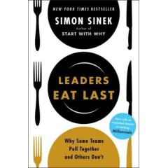LEADERS EAT LAST: WHY SOME TEAMS PULL TOGETHER AND OTHERS...