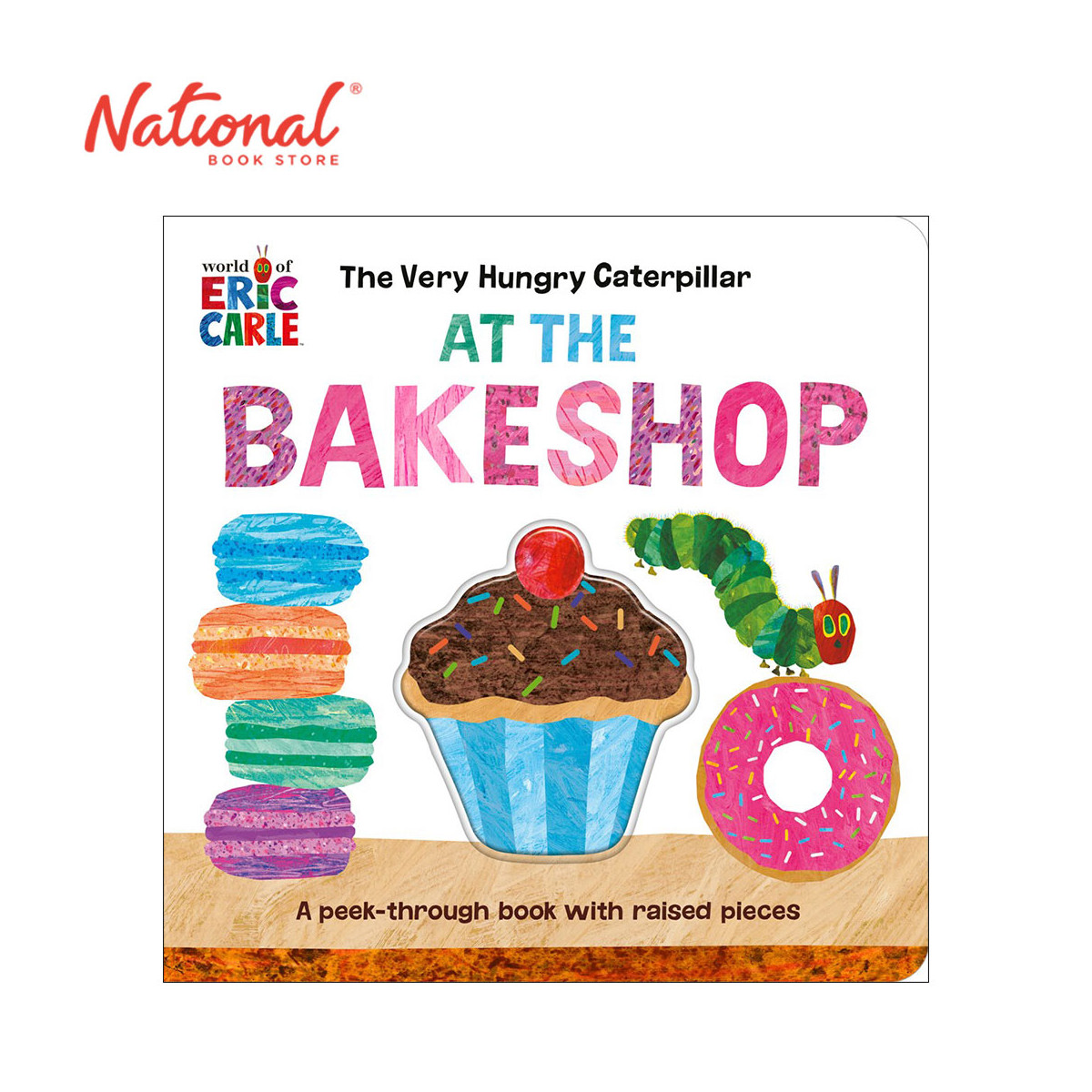 The Very Hungry Caterpillar At The Bakeshop: A Peek Through Book With Raised Pieces By Eric Carle