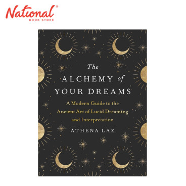 The Alchemy of Your Dreams : A Modern Guide to the Ancient Art of Lucid Dreaming by Athena Laz