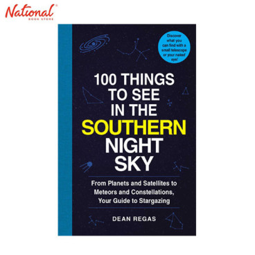 BBB 100 THINGS TO SEE IN THE SOUTHERN NIGHT SKY: FROM PLANETS AND SATELLITES TO METEORS AND CONSTELLATIONS, YOUR GUIDE TO STARG